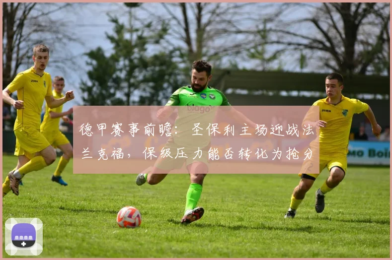 德甲赛事前瞻：圣保利主场迎战法兰克福，保级压力能否转化为抢分动力